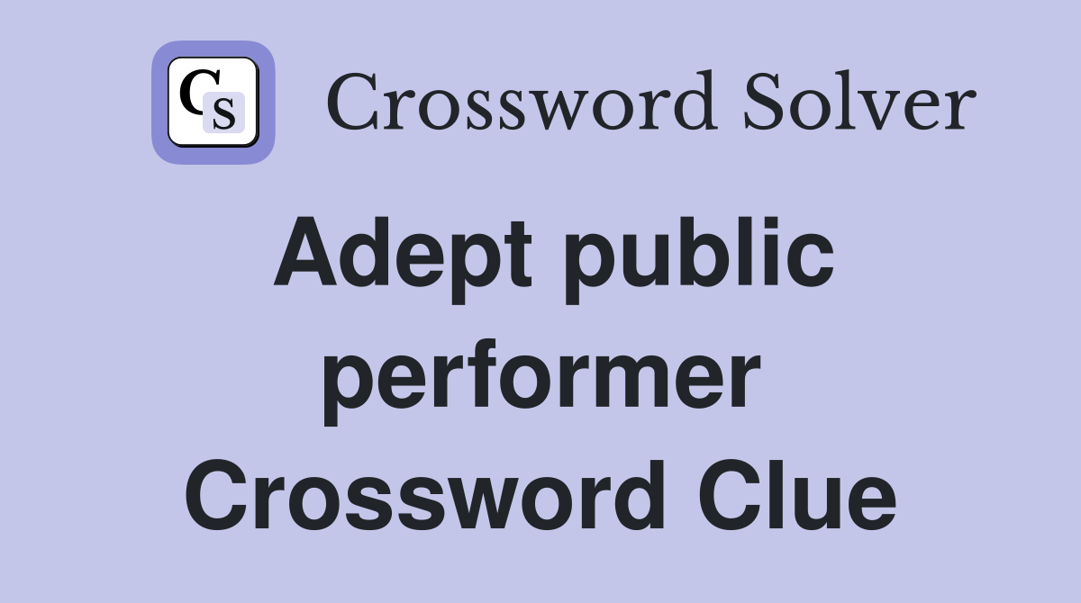 Adept public performer Crossword Clue