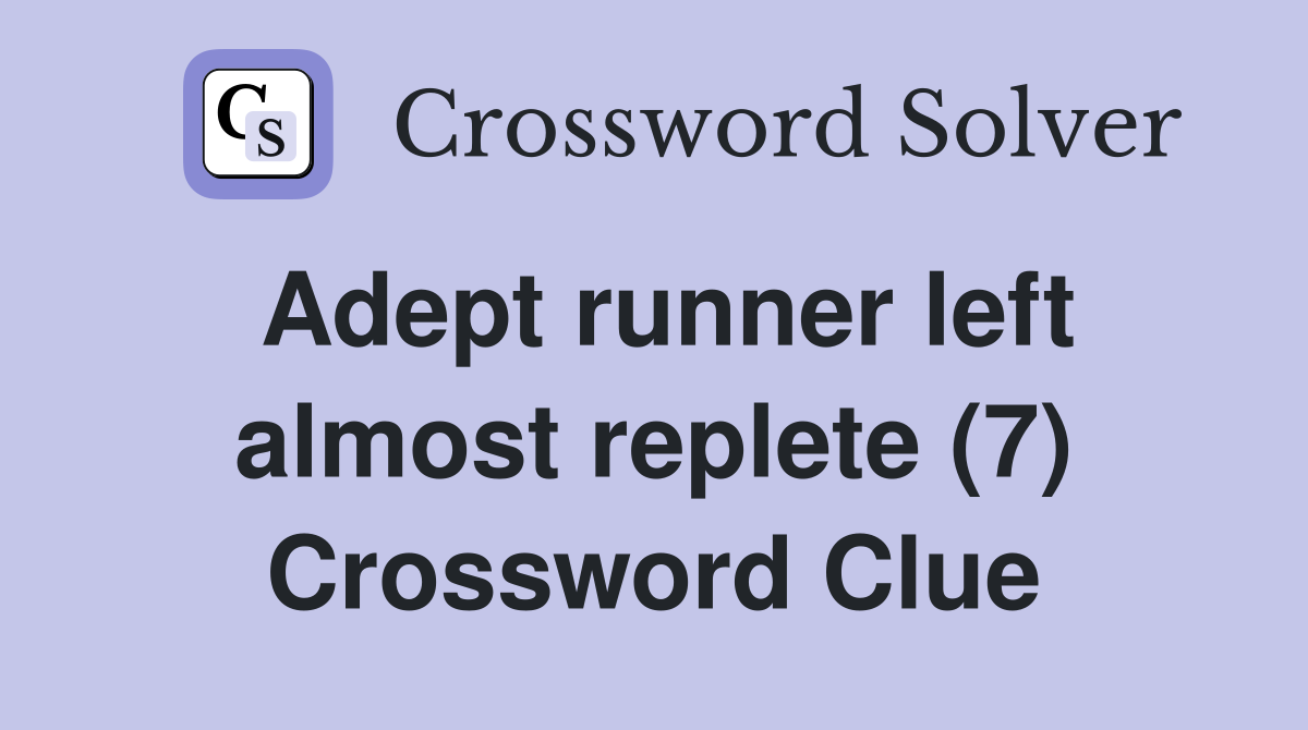 Adept runner left almost replete (7) Crossword Clue