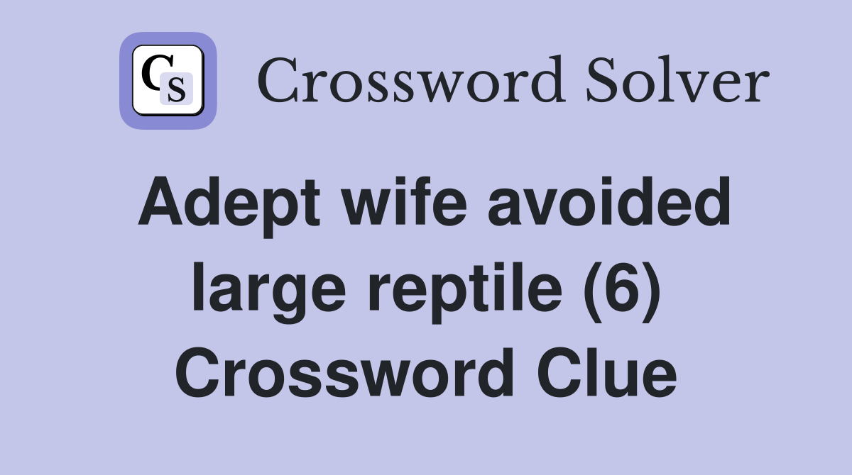 Adept wife avoided large reptile (6) Crossword Clue
