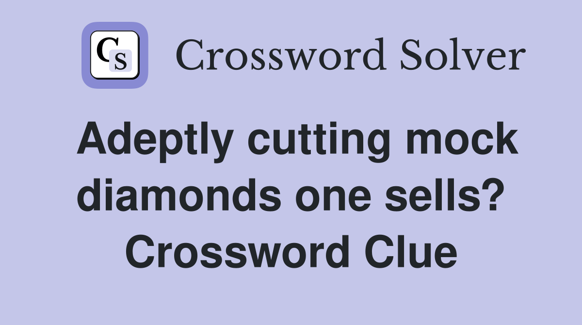 Adeptly cutting mock diamonds one sells? Crossword Clue