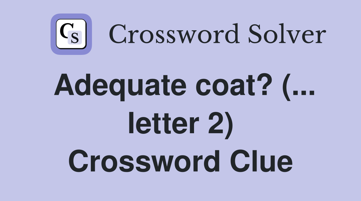 Adequate coat? (... letter 2) Crossword Clue