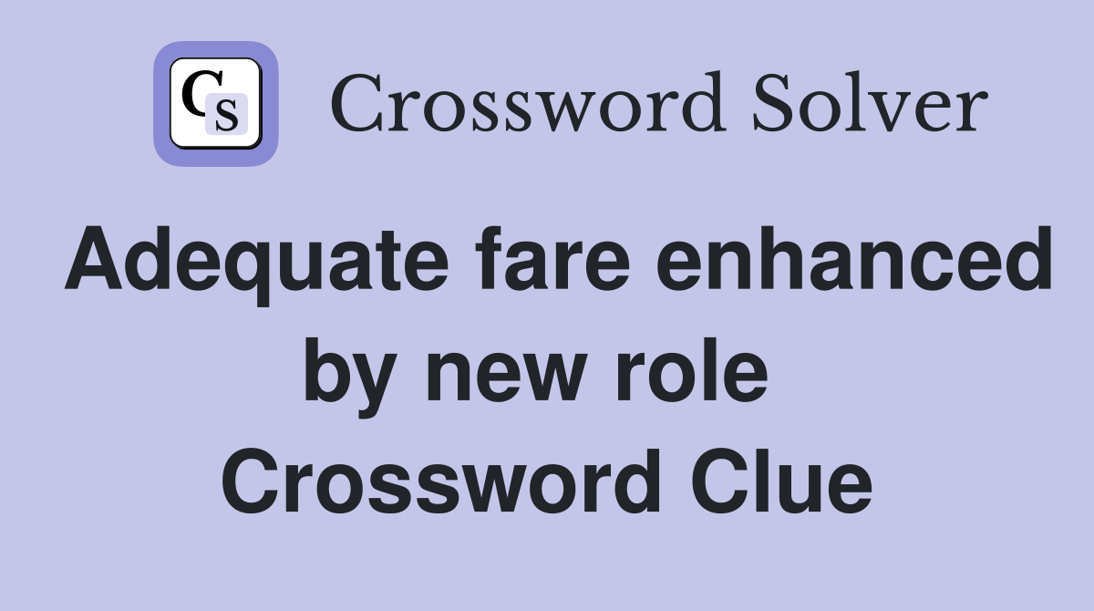 Adequate fare enhanced by new role  Crossword Clue