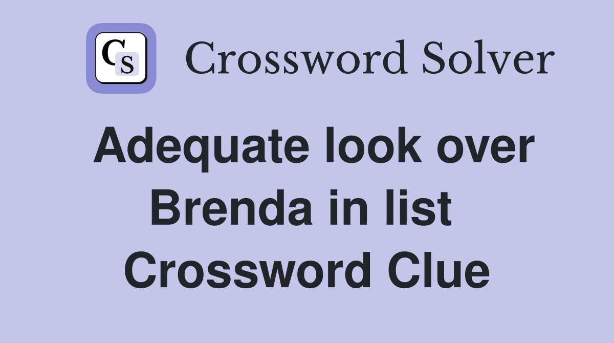 Adequate look over Brenda in list  Crossword Clue