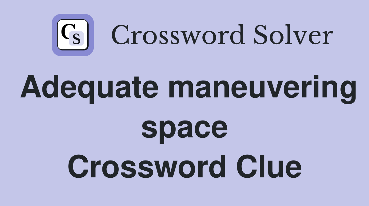Adequate maneuvering space Crossword Clue