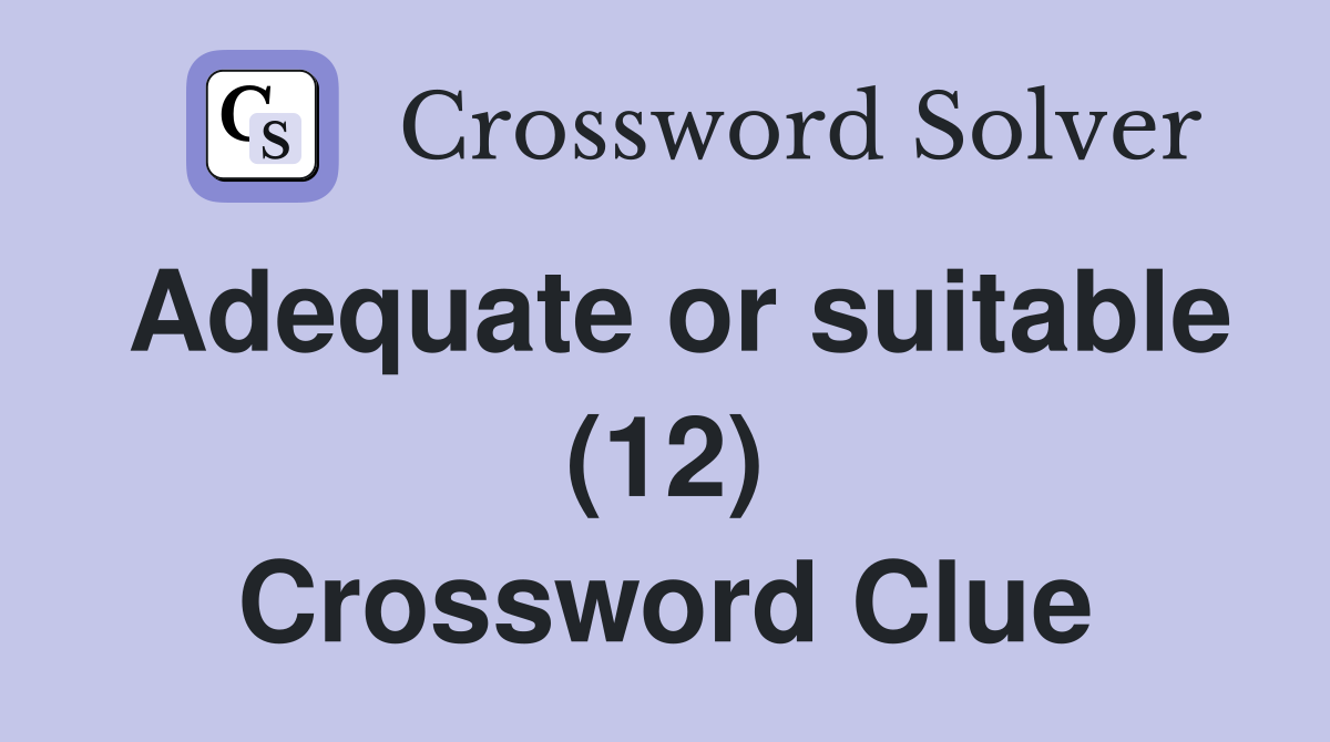 Adequate or suitable (12) Crossword Clue