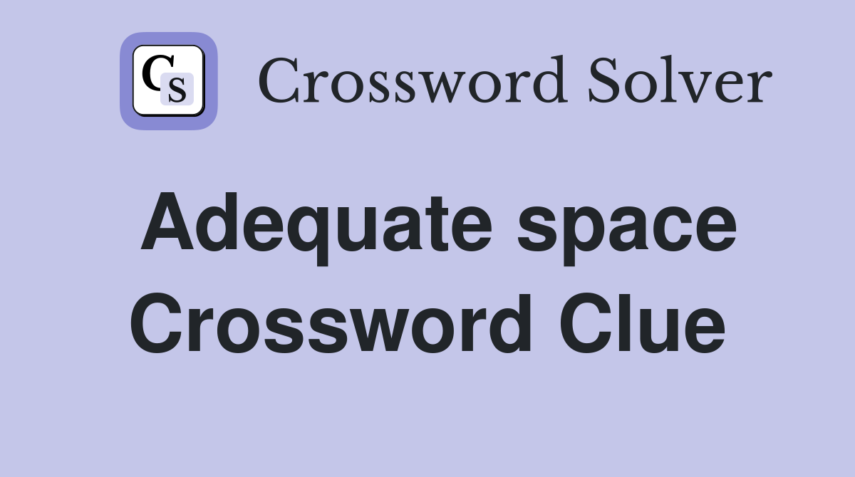 Adequate space Crossword Clue