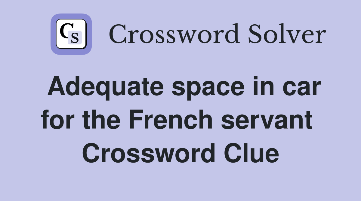 Adequate space in car for the French servant  Crossword Clue