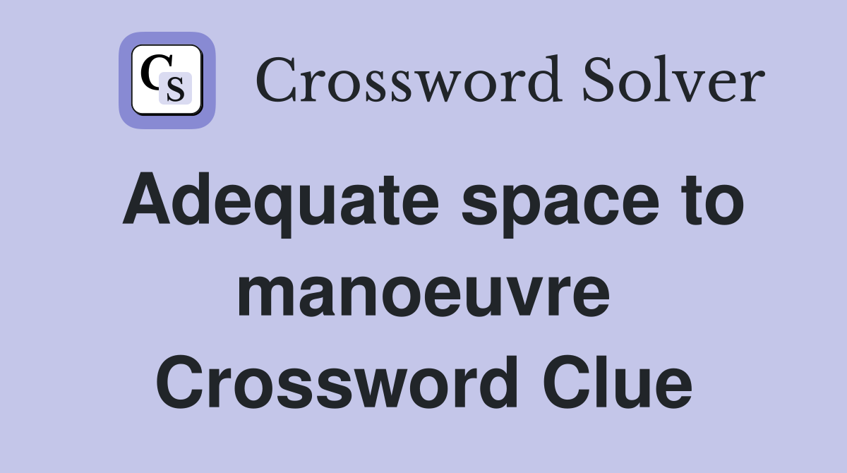 Adequate space to manoeuvre Crossword Clue