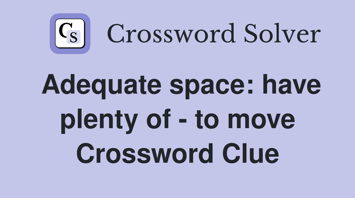 Adequate space: have plenty of - to move Crossword Clue