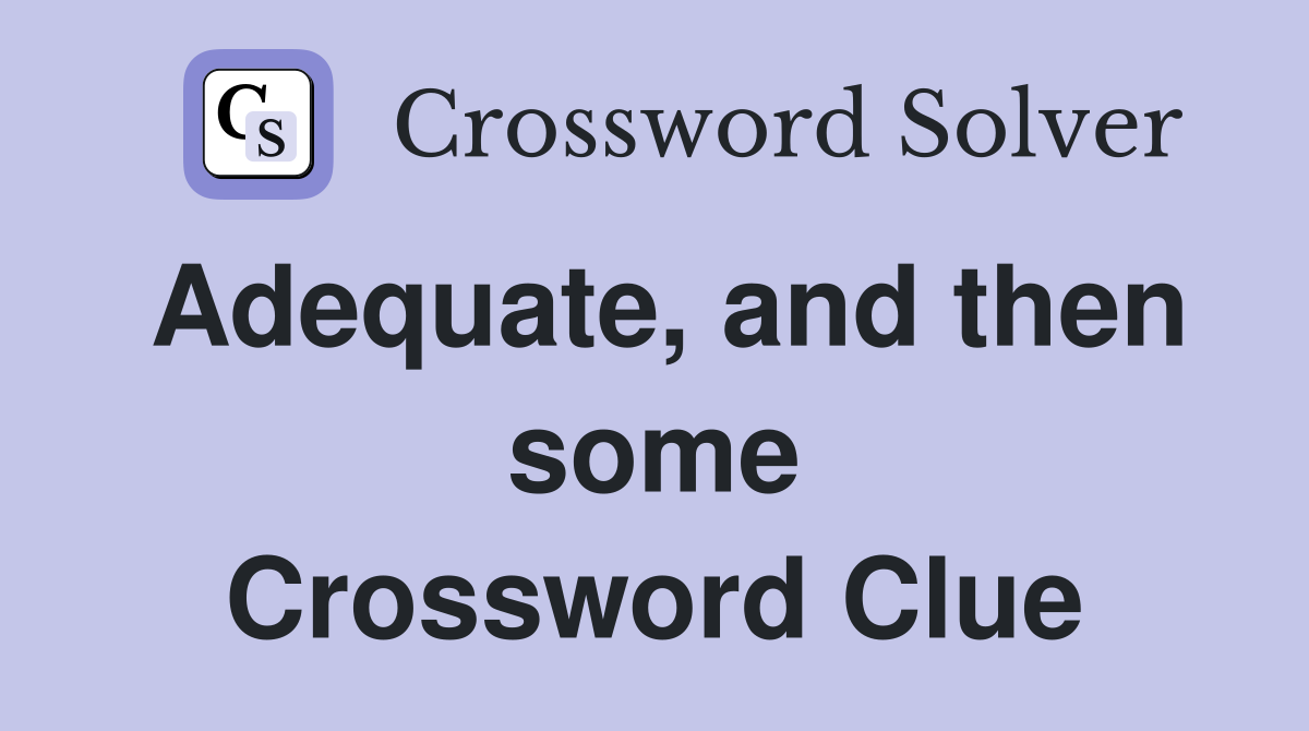 Adequate, and then some Crossword Clue
