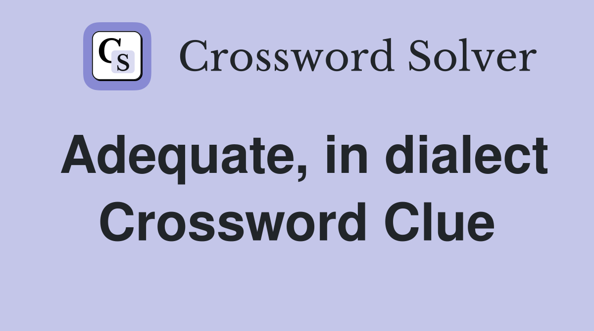 Adequate, in dialect Crossword Clue