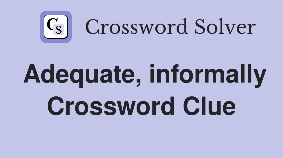 Adequate, informally Crossword Clue