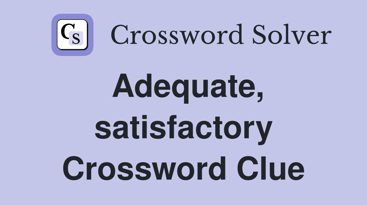 Adequate, satisfactory Crossword Clue