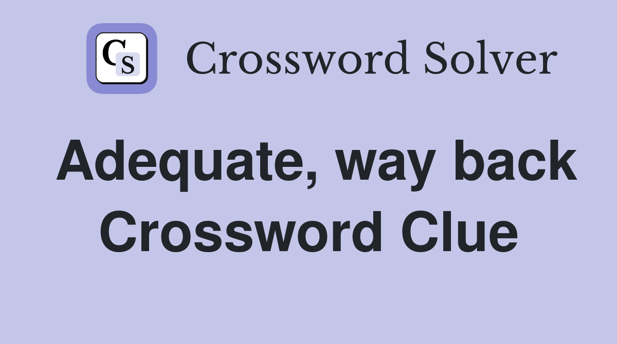 Adequate, way back Crossword Clue