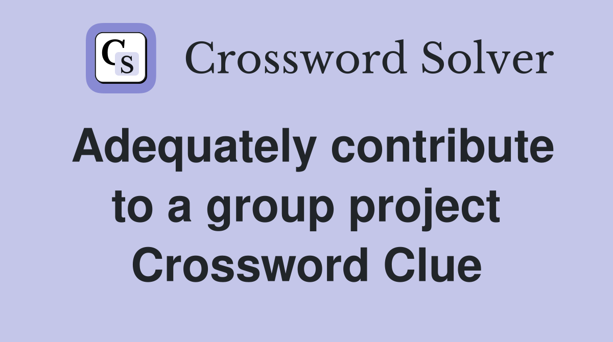 Adequately contribute to a group project Crossword Clue
