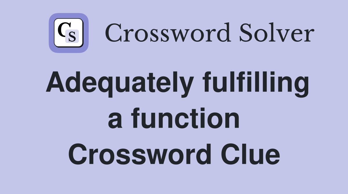 Adequately fulfilling a function Crossword Clue