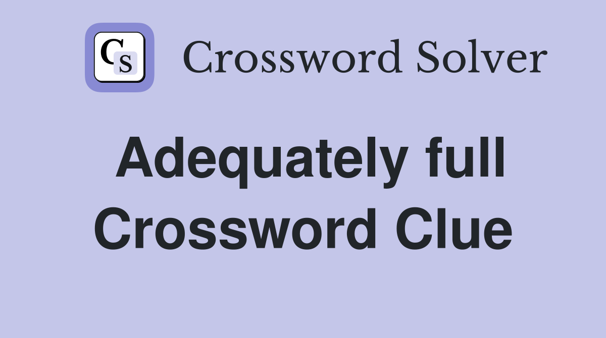 Adequately full Crossword Clue
