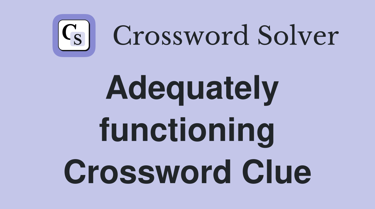 Adequately functioning Crossword Clue