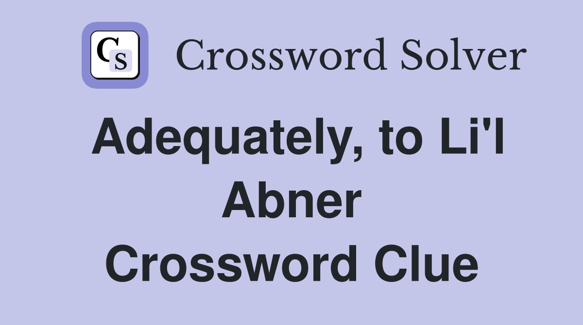 Adequately, to Li'l Abner Crossword Clue