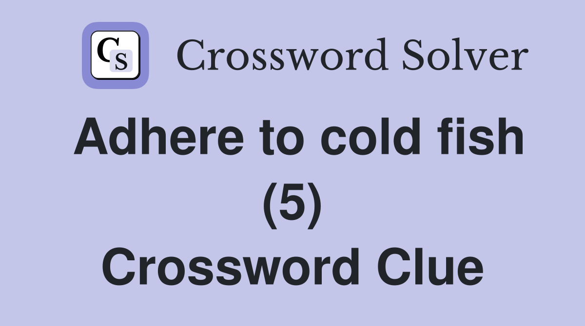 Adhere to cold fish (5) Crossword Clue
