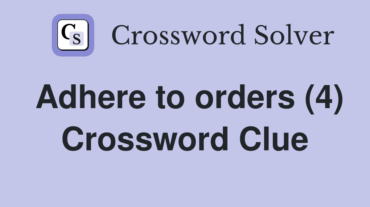 Adhere to orders (4) Crossword Clue