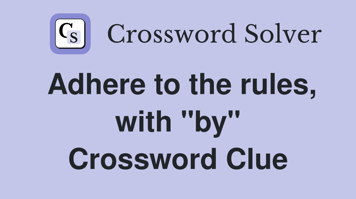 Adhere to the rules, with "by" Crossword Clue
