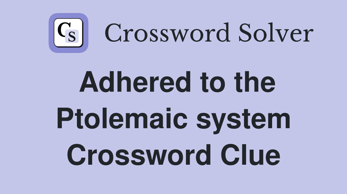 Adhered to the Ptolemaic system Crossword Clue
