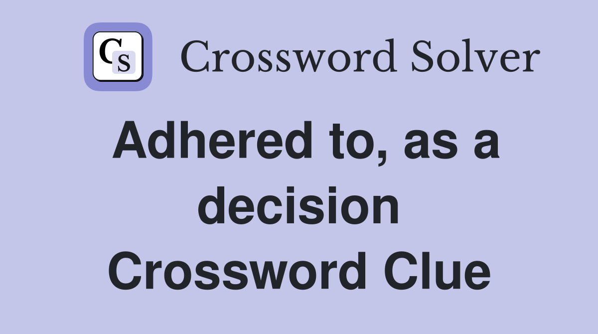 Adhered to, as a decision Crossword Clue
