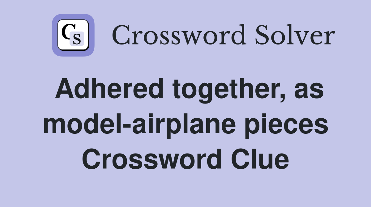 Adhered together, as model-airplane pieces Crossword Clue
