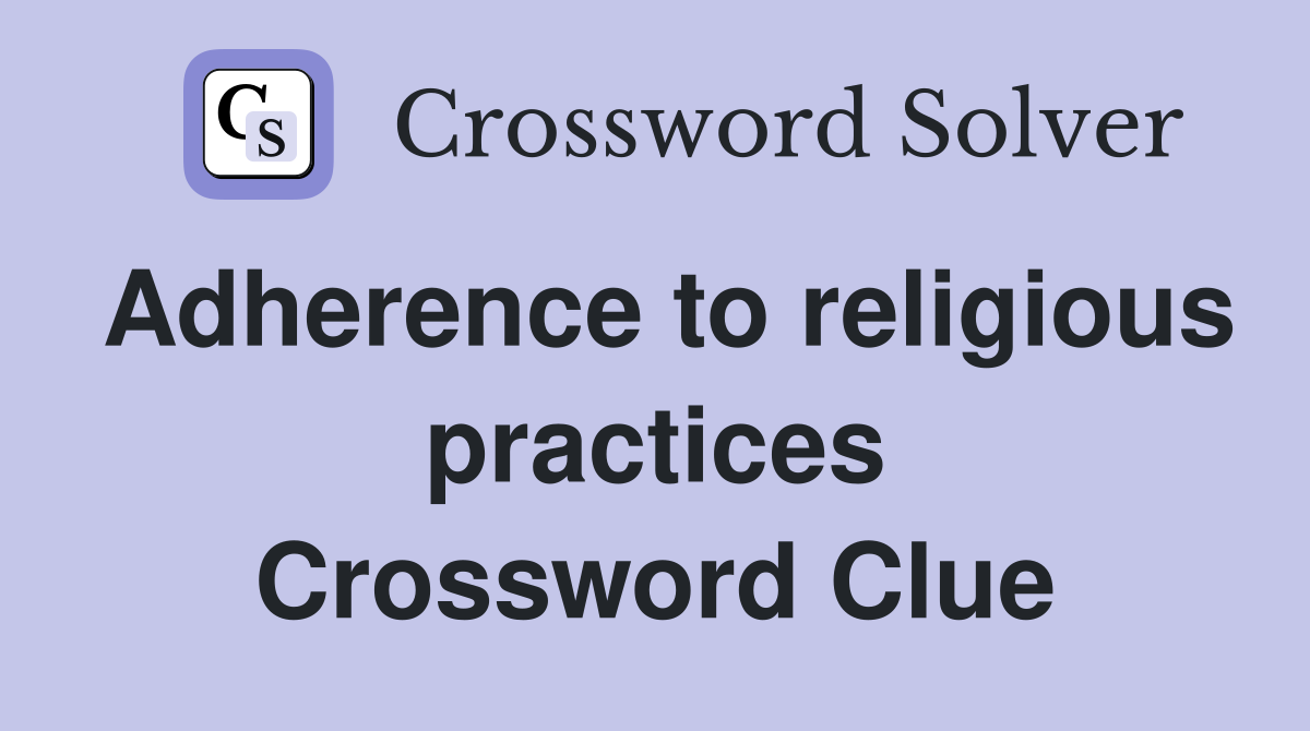 Adherence to religious practices Crossword Clue