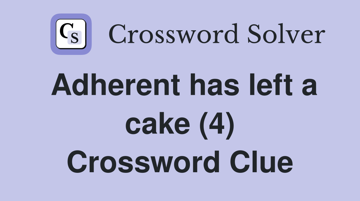 Adherent has left a cake (4) Crossword Clue