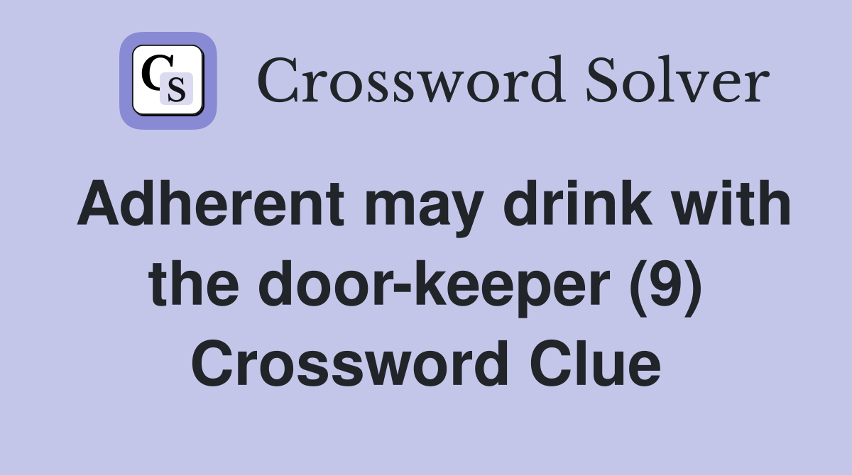 Adherent may drink with the door-keeper (9) Crossword Clue