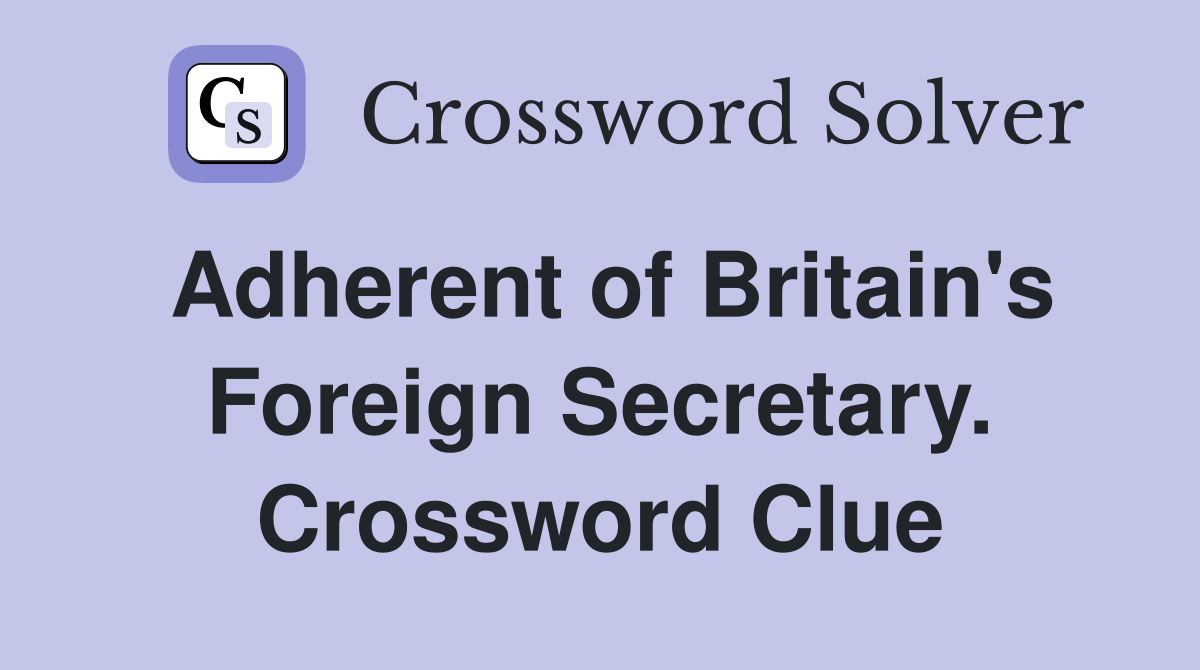 Adherent of Britain's Foreign Secretary. Crossword Clue