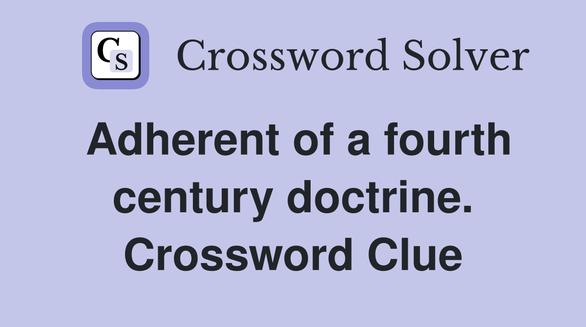 Adherent of a fourth century doctrine. Crossword Clue
