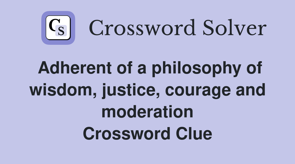 Adherent of a philosophy of wisdom, justice, courage and moderation Crossword Clue