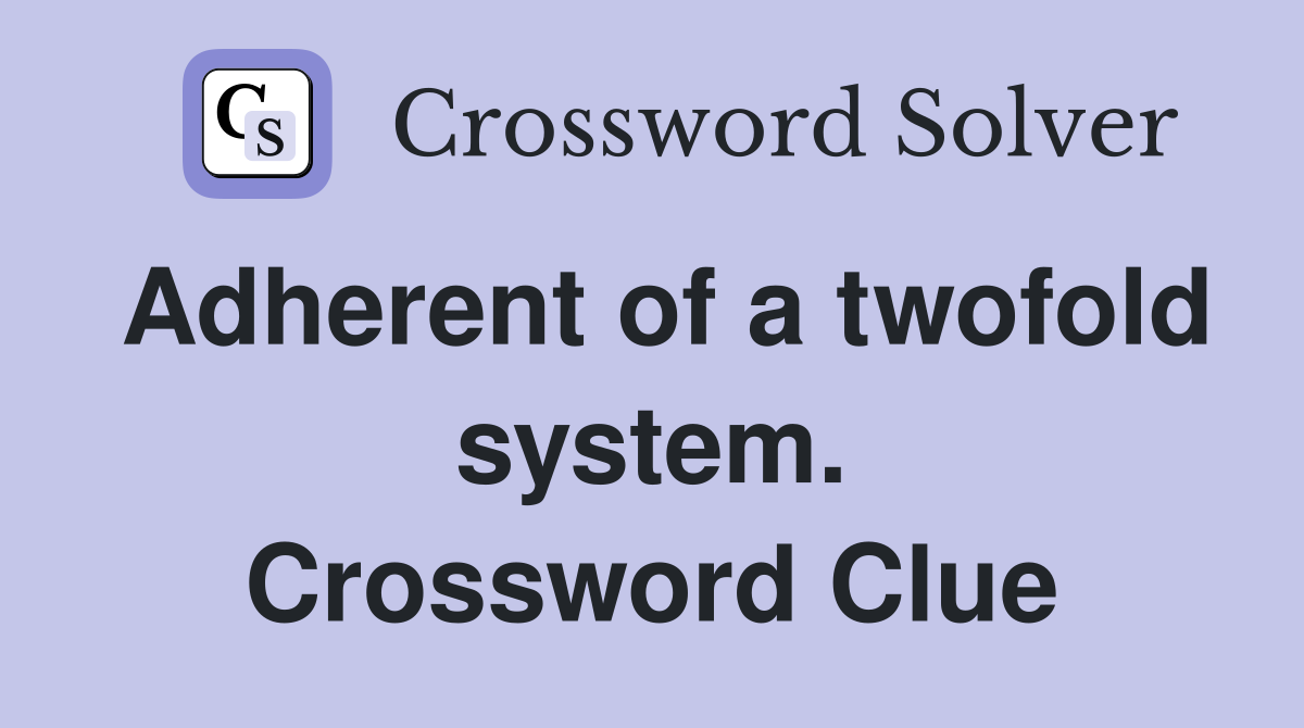 Adherent of a twofold system. Crossword Clue