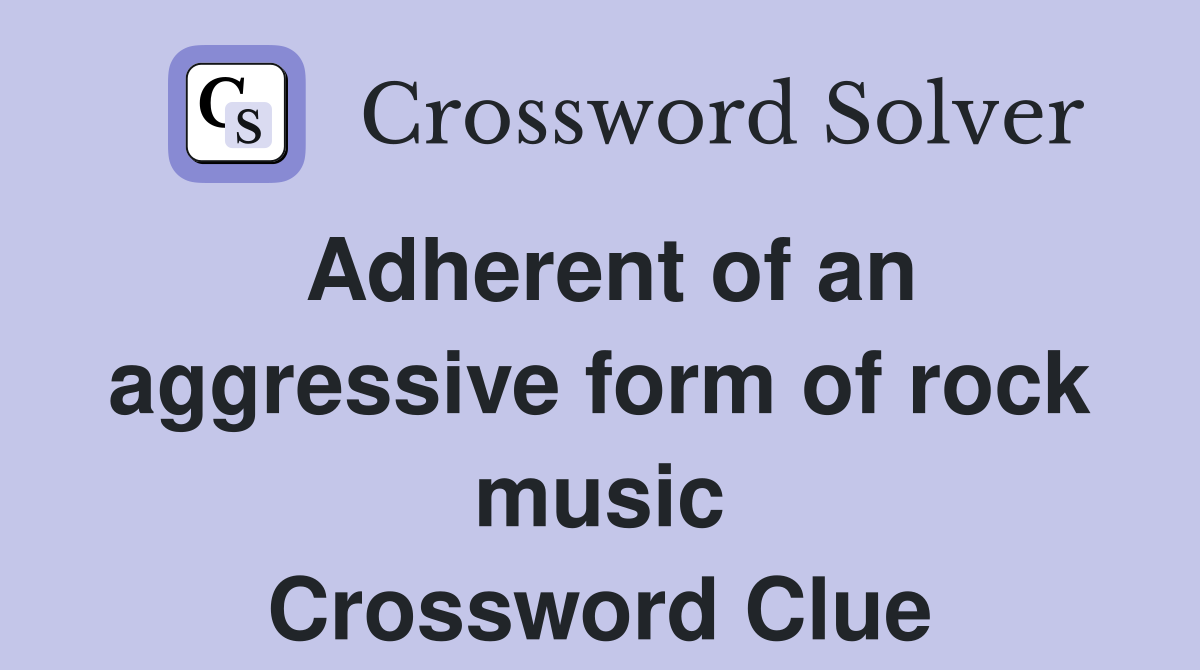 Adherent of an aggressive form of rock music Crossword Clue