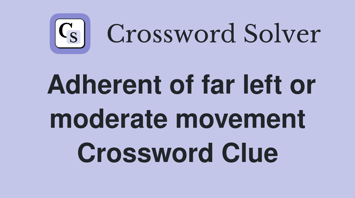 Adherent of far left or moderate movement Crossword Clue