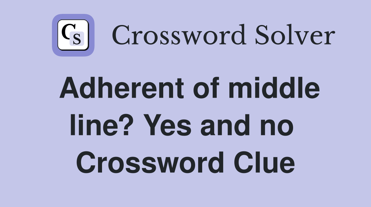 Adherent of middle line? Yes and no  Crossword Clue