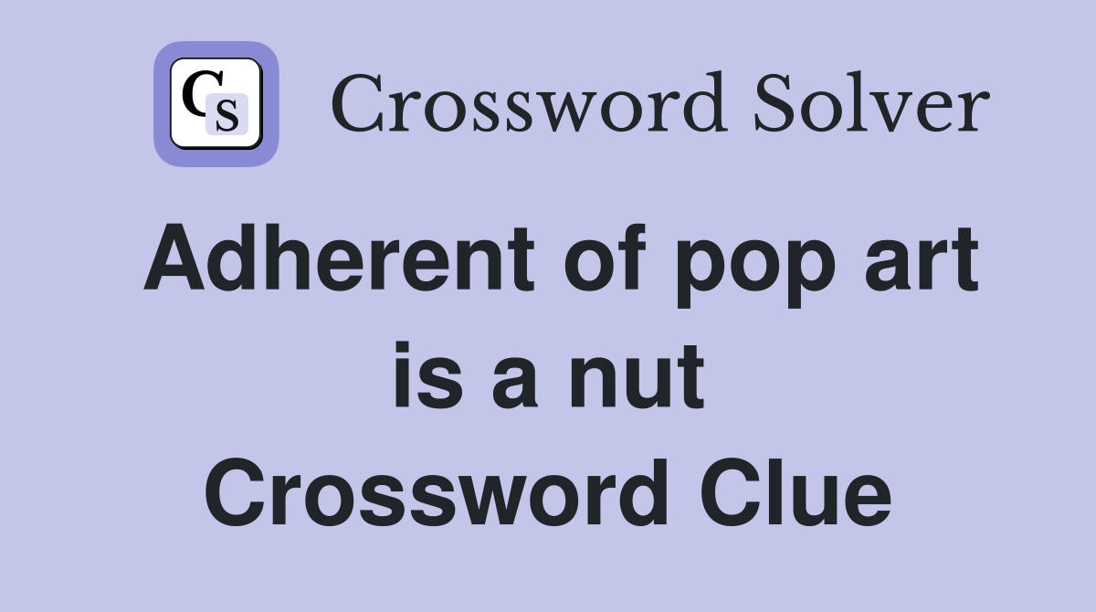 Adherent of pop art is a nut Crossword Clue