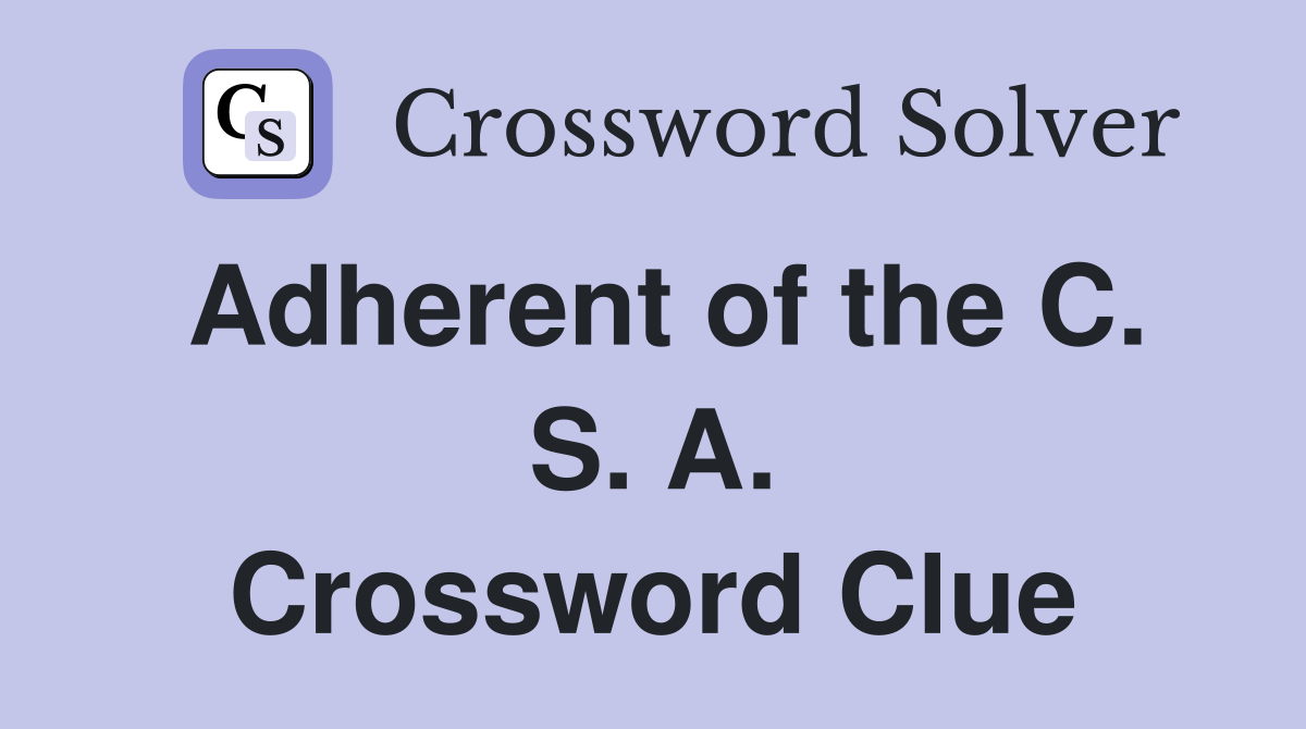 Adherent of the C. S. A. Crossword Clue