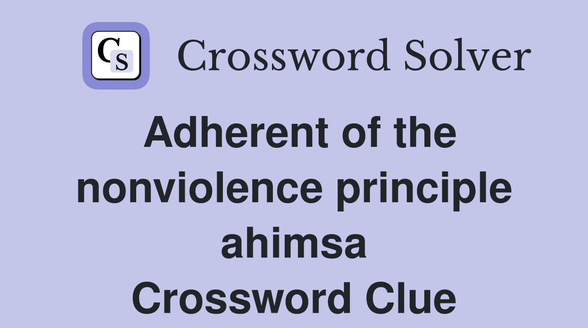 Adherent of the nonviolence principle ahimsa Crossword Clue