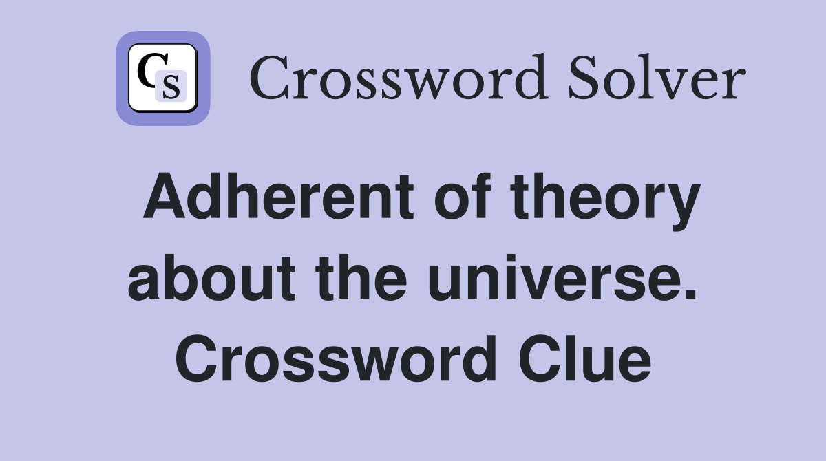 Adherent of theory about the universe. Crossword Clue