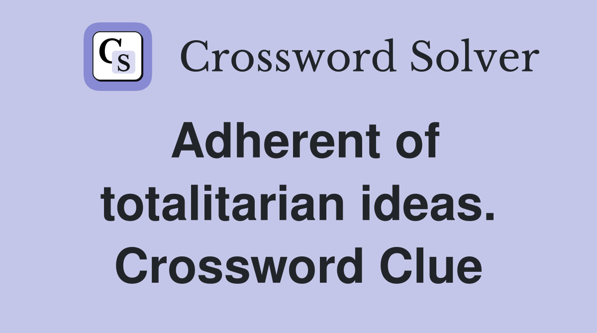 Adherent of totalitarian ideas. Crossword Clue