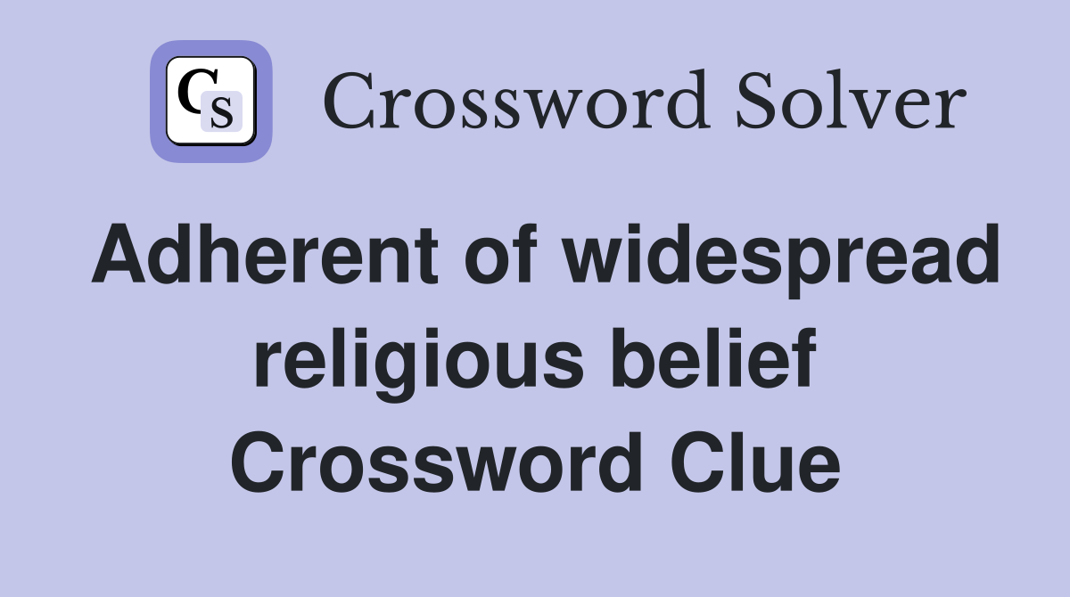 Adherent of widespread religious belief Crossword Clue