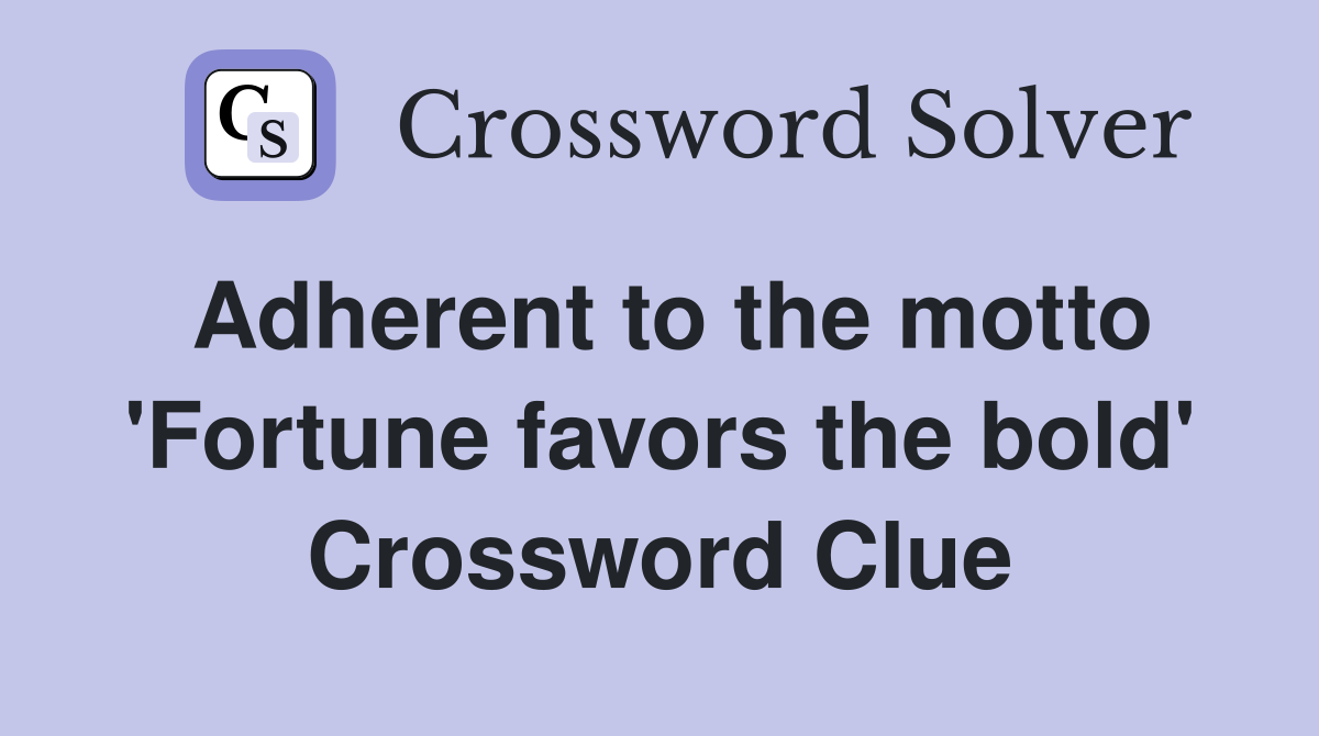 Adherent to the motto 'Fortune favors the bold' Crossword Clue