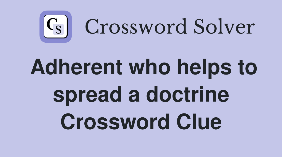 Adherent who helps to spread a doctrine Crossword Clue