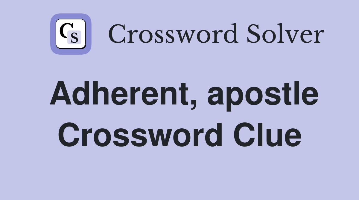 Adherent, apostle Crossword Clue
