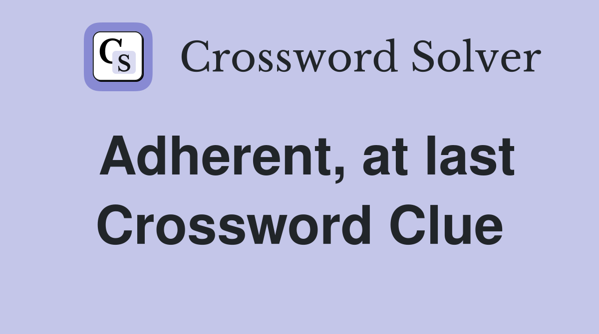 Adherent, at last Crossword Clue