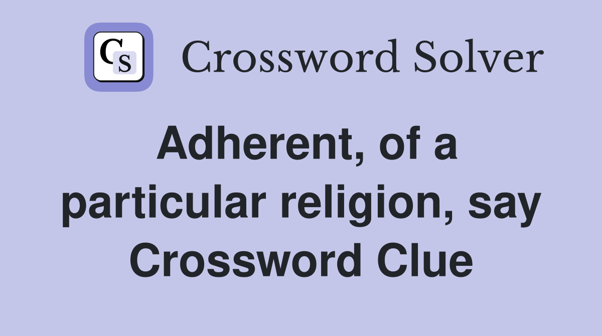Adherent, of a particular religion, say Crossword Clue